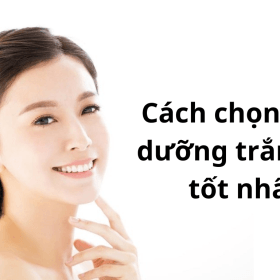 Cách Chọn Kem Dưỡng Trắng Da Tốt Nhất Dành Cho Bạn