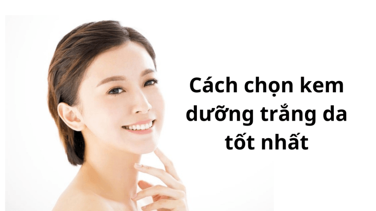 Top 6 Kem Dưỡng Trắng Da Tốt Nhất