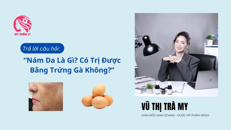 Trị Nám Da Bằng Trứng Gà Có Thực Sự Hiệu Quả