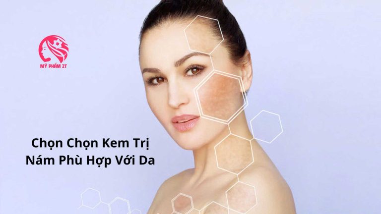 Chọn Kem Trị Nám Phù Hợp Gợi Ý Sản Phẩm Hiệu Quả
