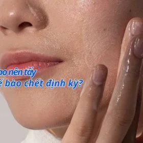 Tại Sao Nên Tẩy Tế Bào Chết Định Kỳ?