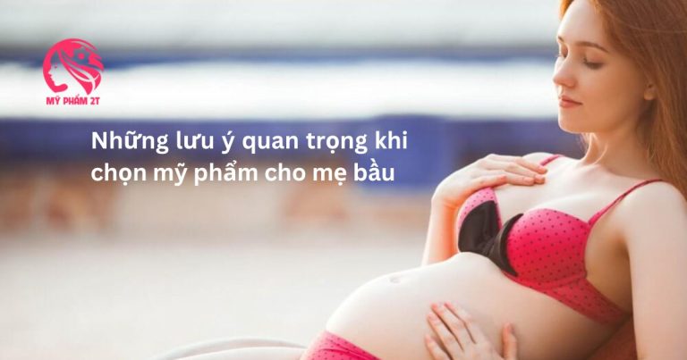 Chọn Mỹ Phẩm Cho Bà Bầu: Những Lưu Ý Quan Trọng