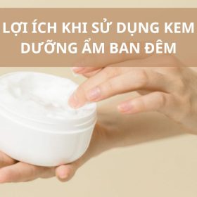 lợi ích khi sử dụng kem dưỡng ẩm ban đêm hằng ngày