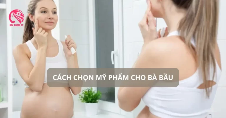 Hướng Dẫn Chọn Mỹ Phẩm An Toàn Cho Bà Bầu