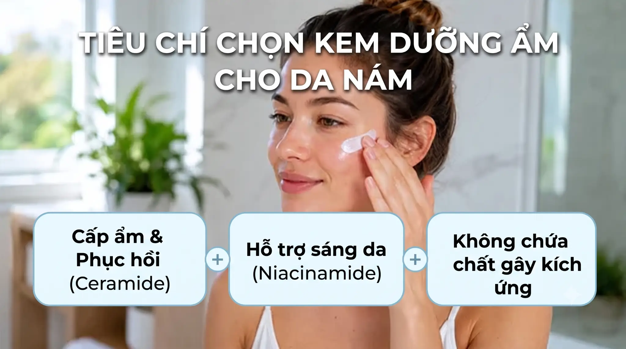 Những Lưu Ý Quan Trọng Khi Lựa Chọn Kem Dưỡng Ẩm Cho Da Nám 2 3 Tiêu Chí Chọn Kem Dưỡng Ẩm Cho Da Nám Hiệu Quả: Cấp Ẩm Phục Hồi Với Ceramide, Hỗ Trợ Sáng Da Với Niacinamide Và Không Chứa Chất Gây Kích Ứng.