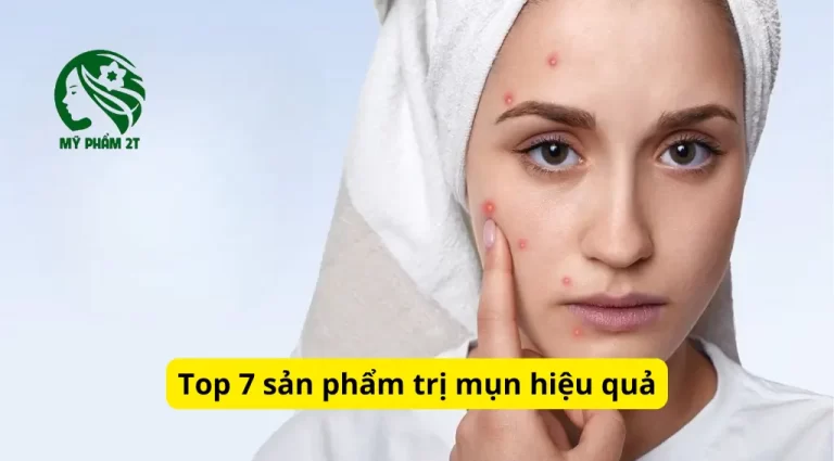 Top 7 Sản Phẩm Trị Mụn Hiệu Quả Nhất Hiện Nay